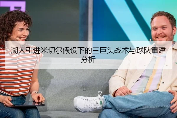 湖人引进米切尔假设下的三巨头战术与球队重建分析