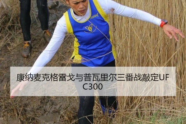 康纳麦克格雷戈与普瓦里尔三番战敲定UFC300