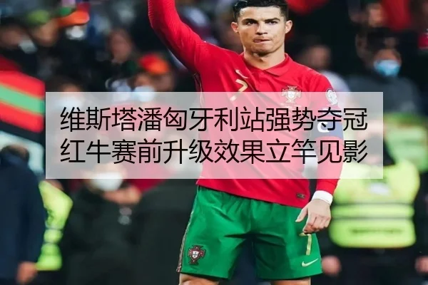 维斯塔潘匈牙利站强势夺冠 红牛赛前升级效果立竿见影